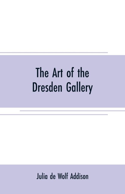 The art of the Dresden gallery - Julia de Wolf Addison