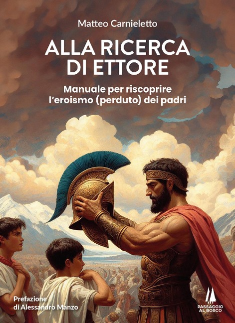 Alla ricerca di Ettore. Manuale per riscoprire l'eroismo (perduto) dei padri - Matteo Carnieletto