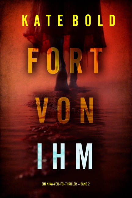 Fort von ihm (Ein Nina-Veil-FBI-Thriller - Band 2) - Kate Bold