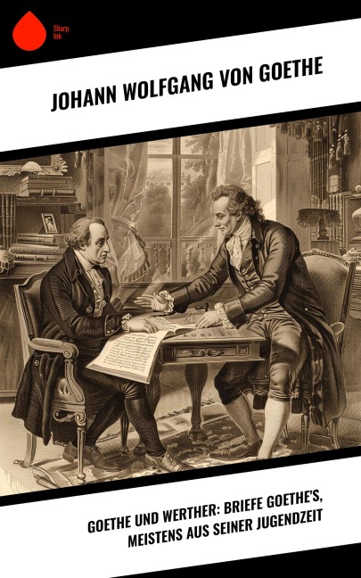 Goethe und Werther: Briefe Goethe's, meistens aus seiner Jugendzeit - Johann Wolfgang von Goethe