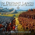 In Distant Lands Lib/E: A Short History of the Crusades - Lars Brownworth