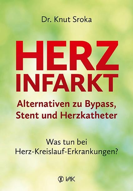 Herzinfarkt - Alternativen zu Bypass, Stent und Herzkatheter - Knut Sroka