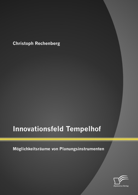 Innovationsfeld Tempelhof: Möglichkeitsräume von Planungsinstrumenten - Christoph Rechenberg