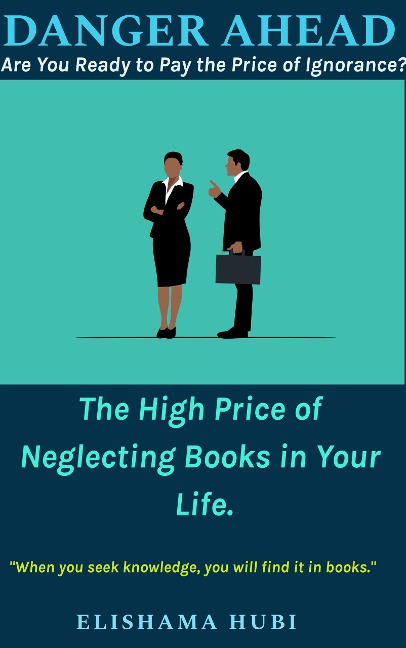Danger Ahead: Are You Ready to Pay the Price of Ignorance? The High Price of Neglecting Books in Your Life. - Elishama Hubi