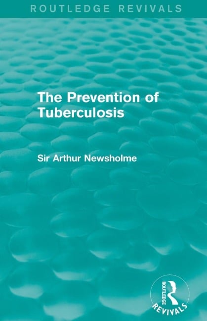 The Prevention of Tuberculosis (Routledge Revivals) - Arthur Newsholme