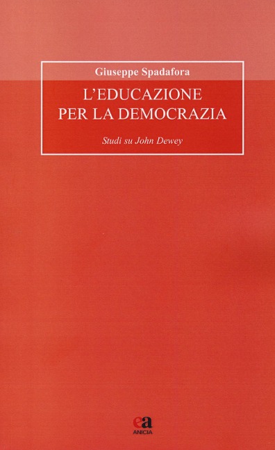 L' educazione per la democrazia. Studi su John Dewey - Giuseppe Spadafora