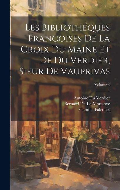 Les Bibliothéques Françoises De La Croix Du Maine Et De Du Verdier, Sieur De Vauprivas; Volume 4 - Konrad Gesner, Bernard De La Monnoye, François Grudé Croix Du La Maine