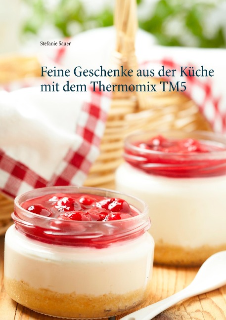 Feine Geschenke aus der Küche mit dem Thermomix TM5 - Stefanie Sauer