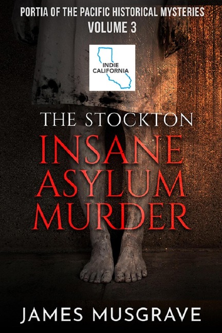 The Stockton Insane Asylum Murder (Portia of the Pacific Historical Mysteries, #3) - James Musgrave