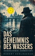 Cover-Bild zum Titel 'Das Geheimnis des Wassers (Kriminalroman) (Kommentiert)' von 'Robert Kohlrausch'
