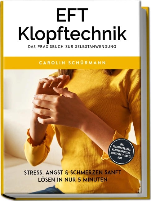 EFT Klopftechnik - Das Praxisbuch zur Selbstanwendung: Stress, Angst & Schmerzen sanft lösen in nur 5 Minuten - inkl. Soforthilfetipps, Klopfakupressur, Klopfpunkte-Karte uvm. - Carolin Schürmann