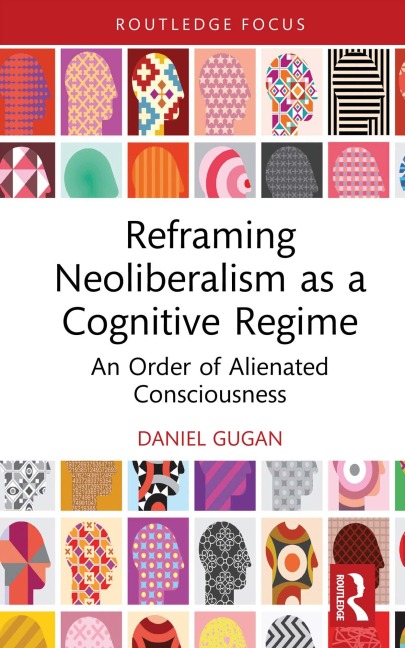 Reframing Neoliberalism as a Cognitive Regime - Daniel Gugan