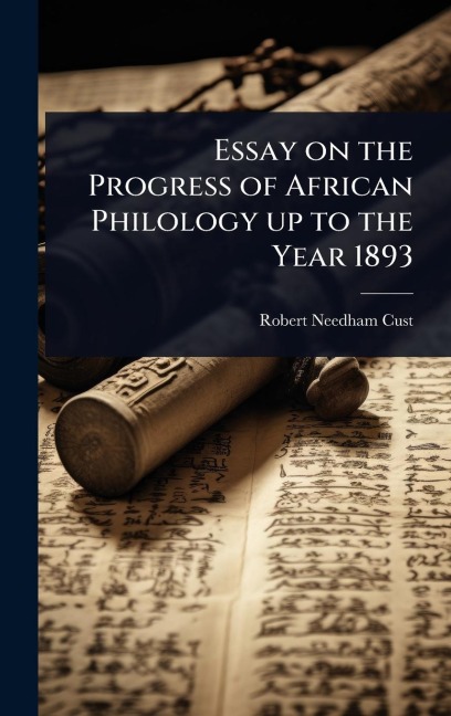 Essay on the Progress of African Philology up to the Year 1893 - Robert Needham Cust