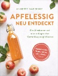 Cover-Bild zum Titel 'Apfelessig neu entdeckt - Der Alleskönner und seine unbegrenzten Verwendungsmöglichkeiten. Küchenwunder, Beauty-Mittel, Gesundheits-Elixier' von 'Annette Sabersky'