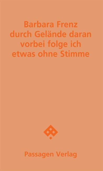 durch Gelände daran vorbei folge ich etwas ohne Stimme - Barbara Frenz