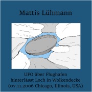 Cover-Bild zum Titel 'UFO über Flughafen hinterlässt Loch in Wolkendecke (07.11.2006 Chicago, Illinois, USA)' von 'Mattis Lühmann, Mattis Lühmann'