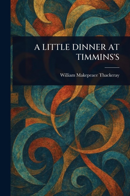 A Little Dinner at Timmins's - William Makepeace Thackeray