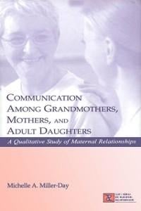 Communication Among Grandmothers, Mothers, and Adult Daughters - Michelle A. Miller-Day