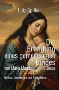 Cover-Bild zum Titel 'Die Erfindung eines gemeinsamen Kindes von Maria Magdalena und Jesus' von 'Lutz Spilker'