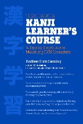 The Kodansha Kanji Learner's Course: A Step-By-Step Guide to Mastering 2300 Characters - Andrew Scott Conning