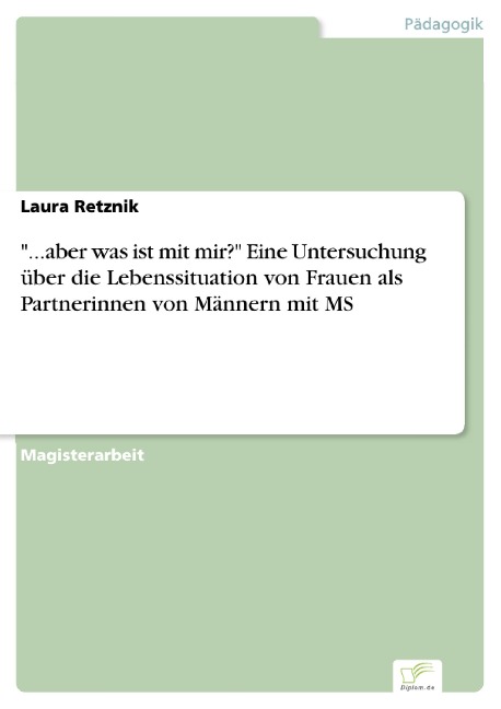 "...aber was ist mit mir?" Eine Untersuchung über die Lebenssituation von Frauen als Partnerinnen von Männern mit MS - Laura Retznik