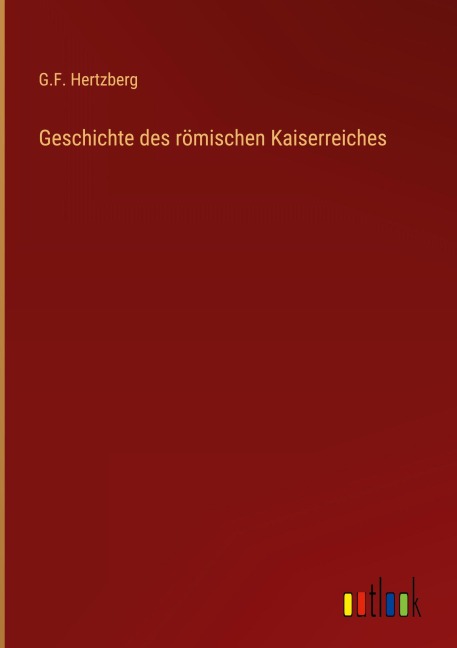 Geschichte des römischen Kaiserreiches - G. F. Hertzberg