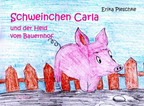 Schweinchen Carla und der Held vom Bauernhof - Bilderbuch für Kinder ab 3 bis 7 Jahren - Erika Pleschke