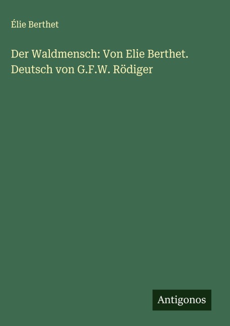 Der Waldmensch: Von Elie Berthet. Deutsch von G.F.W. Rödiger - Élie Berthet