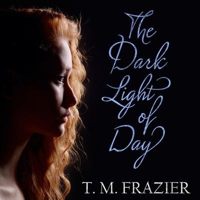 The Dark Light of Day Lib/E - T. M. Frazier
