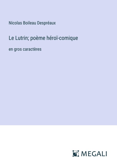 Le Lutrin; poème héroï-comique - Nicolas Boileau Despréaux