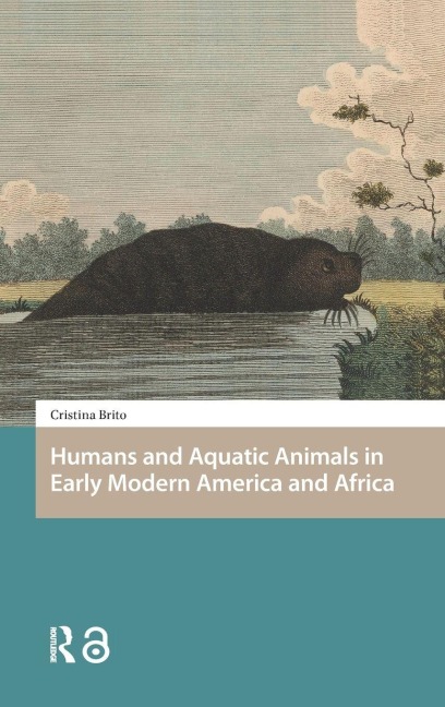 Humans and Aquatic Animals in Early Modern America and Africa - Cristina Brito
