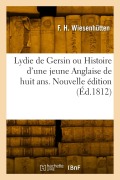 Cover-Bild zum Titel 'Lydie de Gersin Ou Histoire d'Une Jeune Anglaise de Huit Ans. Nouvelle Édition' von 'Friederike Henriette Wiesenhutten'