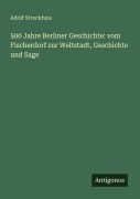 Cover-Bild zum Titel '500 Jahre Berliner Geschichte: vom Fischerdorf zur Weltstadt, Geschichte und Sage' von 'Adolf Streckfuss'