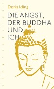 Die Angst, der Buddha und Ich - Doris Iding