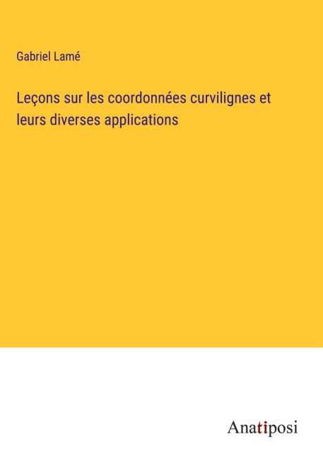 Leçons sur les coordonnées curvilignes et leurs diverses applications - Gabriel Lamé