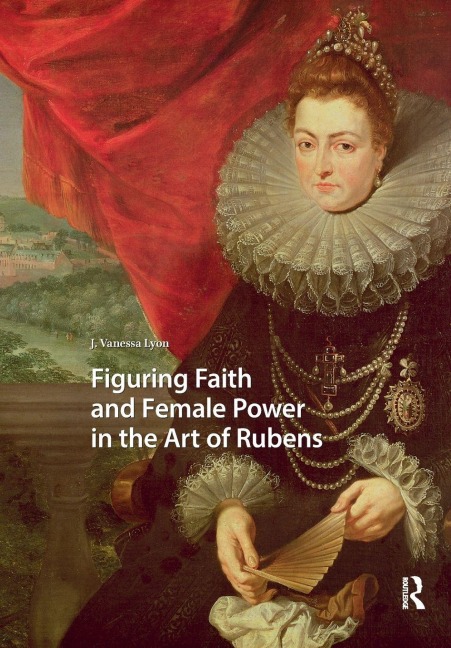 Figuring Faith and Female Power in the Art of Rubens - J. Vanessa Lyon