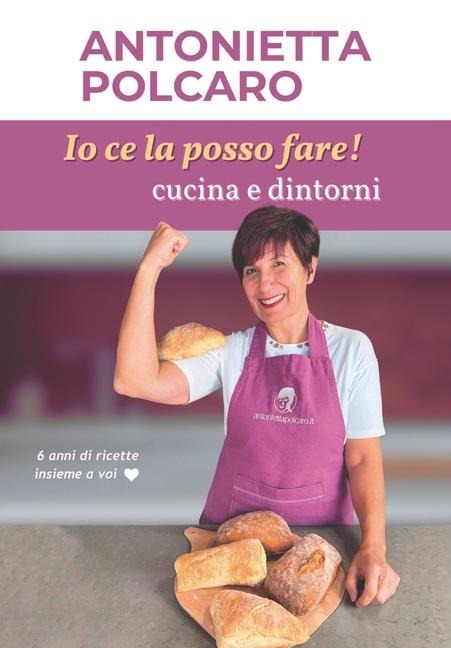 Io ce la posso fare! Cucina e dintorni - Antonietta Polcaro - Antonietta Polcaro