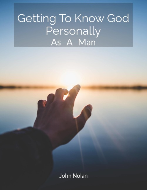 Getting To Know God Personally As A Man - John Nolan, John Nolan