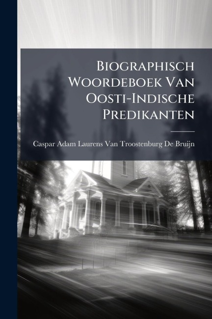 Biographisch Woordeboek Van Oosti-Indische Predikanten - 