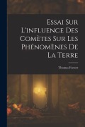 Cover-Bild zum Titel 'Essai Sur L'influence Des Comètes Sur Les Phénomènes De La Terre' von 'Thomas Forster'