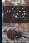Cover-Bild zum Titel 'A Sketch of Semitic Origins, Social and Religious' von 'George Aaron Barton'