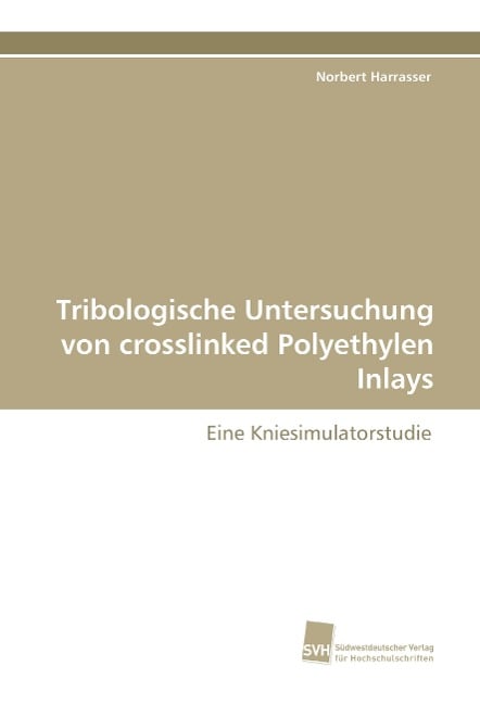 Tribologische Untersuchung von crosslinked Polyethylen Inlays - Norbert Harrasser