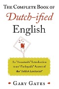 The Complete Book of Dutch-ified English - Gary Gates