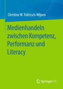 Cover-Bild zum Titel 'Medienhandeln zwischen Kompetenz, Performanz und Literacy' von 'Christine W. Trültzsch-Wijnen'