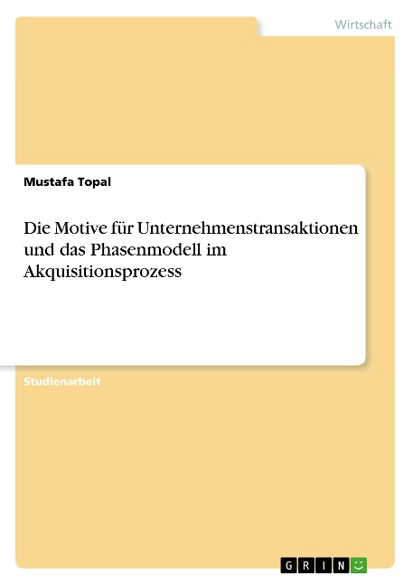 Die Motive für Unternehmenstransaktionen und das Phasenmodell im Akquisitionsprozess - Mustafa Topal