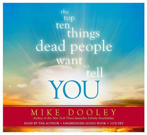 The Top Ten Things Dead People Want to Tell You - Mike Dooley