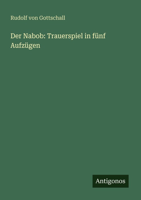 Der Nabob: Trauerspiel in fünf Aufzügen - Rudolf Von Gottschall
