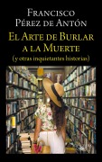 Cover-Bild zum Titel 'El Arte de Burlar a la Muerte / The Art of Cheating Death' von 'Francisco Pérez de Antón'
