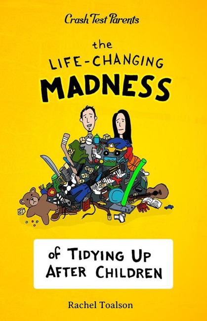 The Life-Changing Madness of Tidying Up After Children (Crash Test Parents, #2) - Rachel Toalson