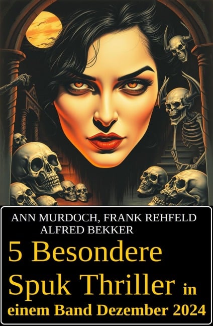 5 Besondere Spuk Thriller in einem Band Dezember 2024 - Alfred Bekker, Frank Rehfeld, Ann Murdoch